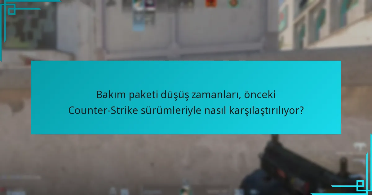 Bakım paketi düşüş zamanları, önceki Counter-Strike sürümleriyle nasıl karşılaştırılıyor?