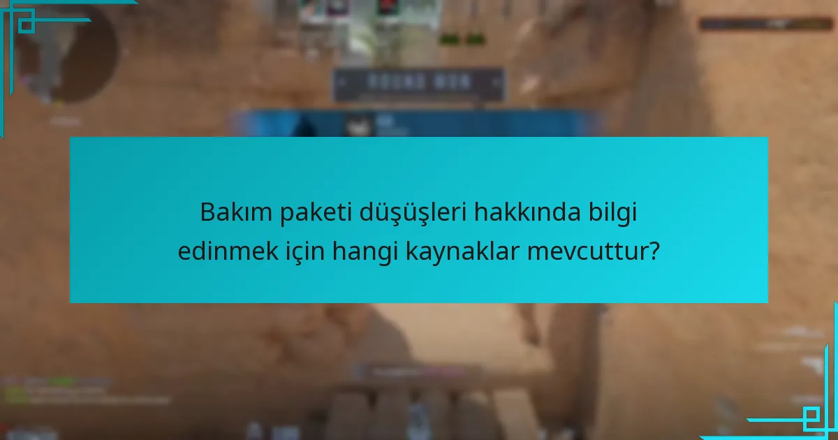 Bakım paketi düşüşleri hakkında bilgi edinmek için hangi kaynaklar mevcuttur?