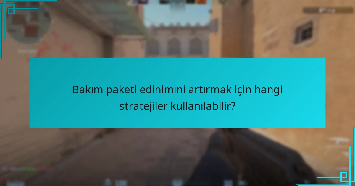 Bakım paketi edinimini artırmak için hangi stratejiler kullanılabilir?