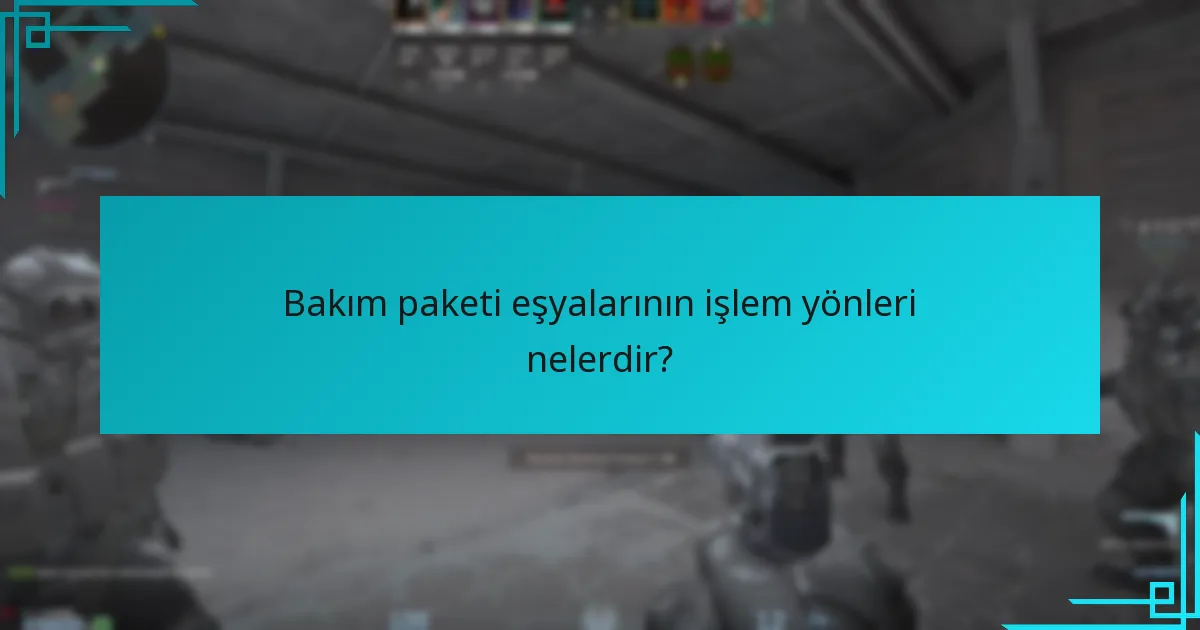 Bakım paketi eşyalarının işlem yönleri nelerdir?