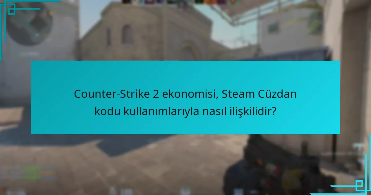 Counter-Strike 2 ekonomisi, Steam Cüzdan kodu kullanımlarıyla nasıl ilişkilidir?