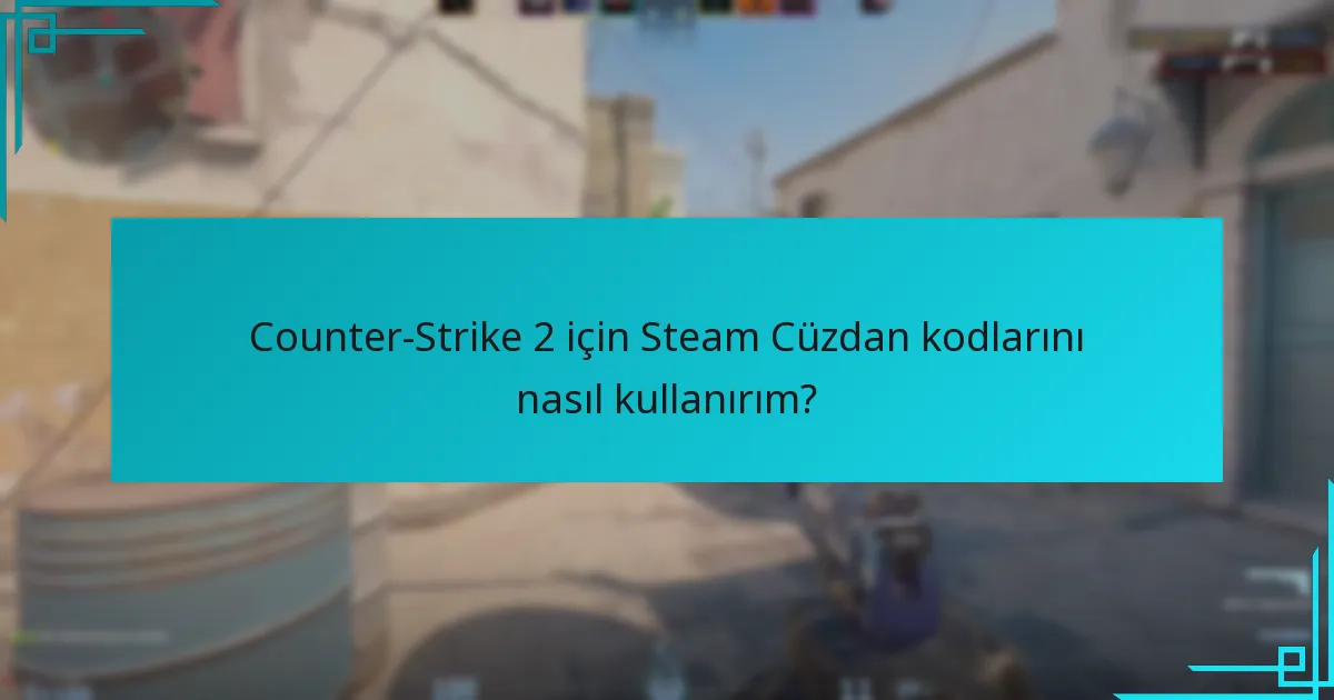 Counter-Strike 2 için Steam Cüzdan kodlarını nasıl kullanırım?