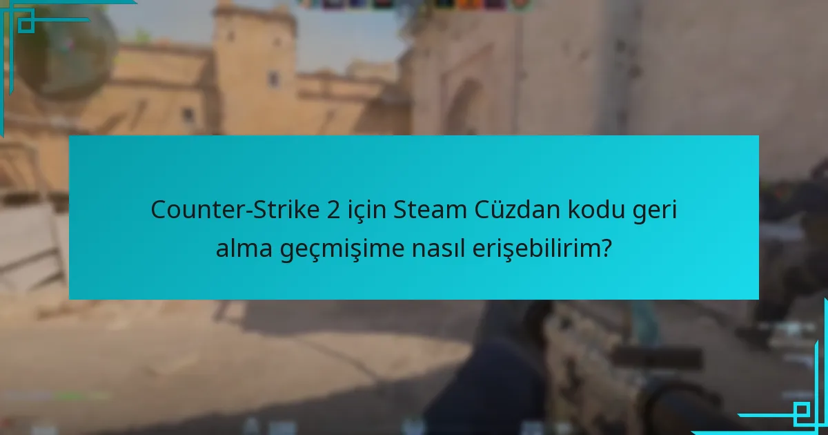 Counter-Strike 2 için Steam Cüzdan kodu geri alma geçmişime nasıl erişebilirim?
