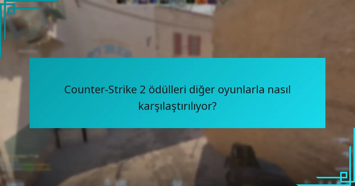 Counter-Strike 2 ödülleri diğer oyunlarla nasıl karşılaştırılıyor?