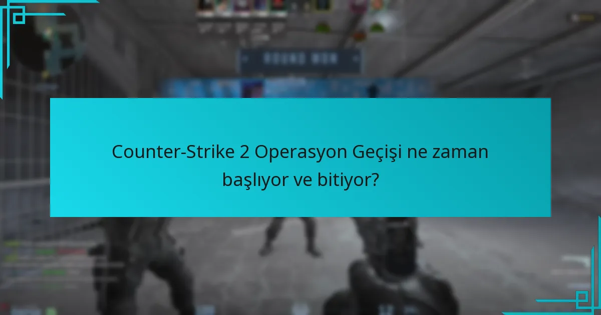 Counter-Strike 2 Operasyon Geçişi ne zaman başlıyor ve bitiyor?