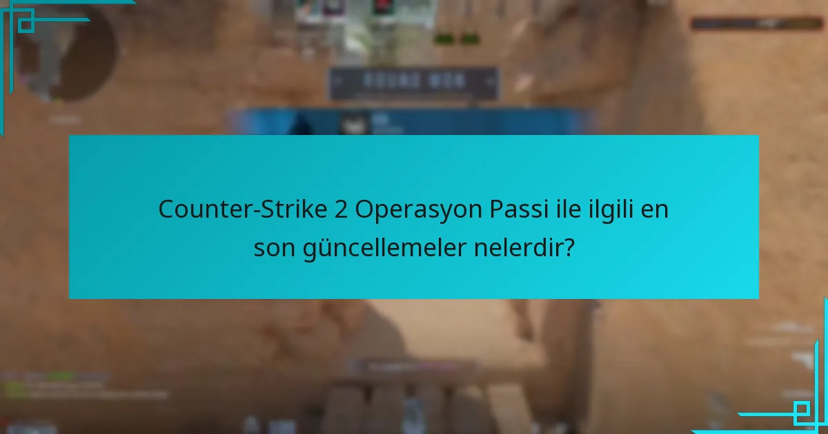 Counter-Strike 2 Operasyon Passi ile ilgili en son güncellemeler nelerdir?
