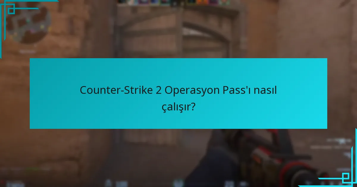 Counter-Strike 2 Operasyon Pass’ı nasıl çalışır?