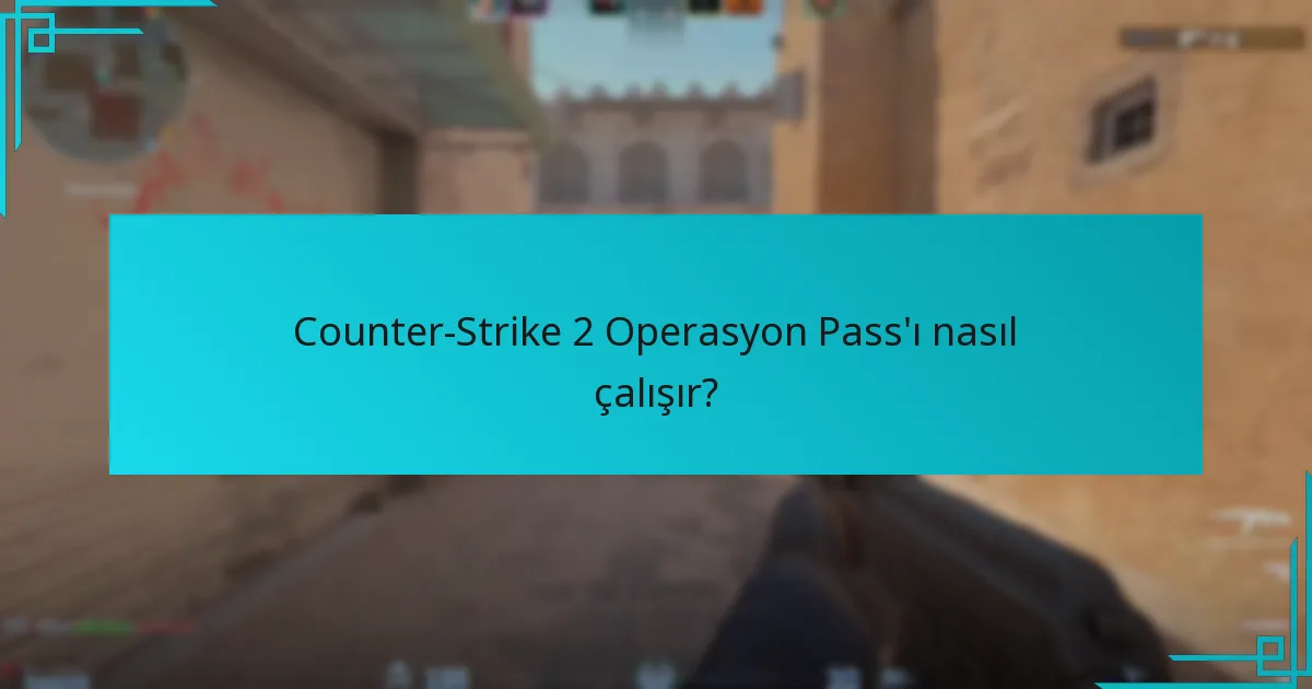 Counter-Strike 2 Operasyon Pass’ı nasıl çalışır?