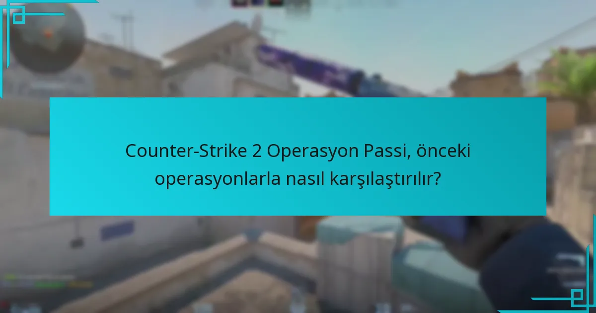 Counter-Strike 2 Operasyon Passi satın almanın faydaları nelerdir?