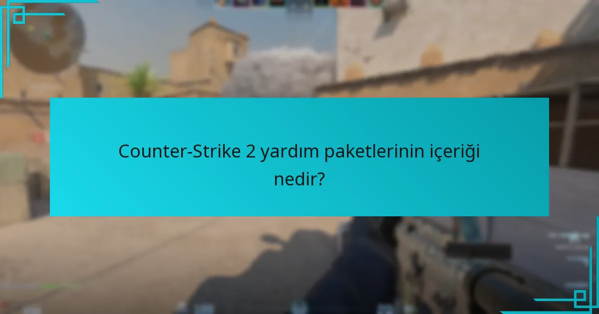Yardım paketi içeriklerinde son güncellemeler nelerdir?