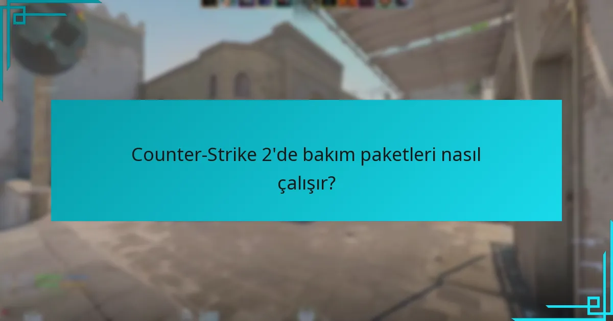Counter-Strike 2’de bakım paketleri nasıl çalışır?
