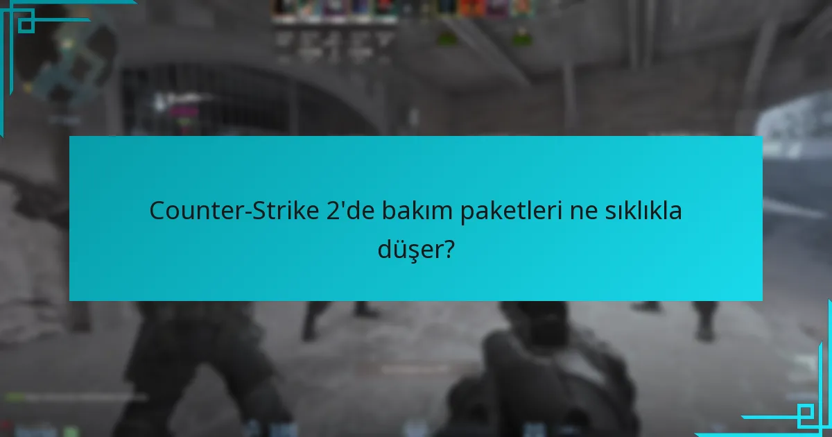 Counter-Strike 2’de bakım paketleri ne sıklıkla düşer?