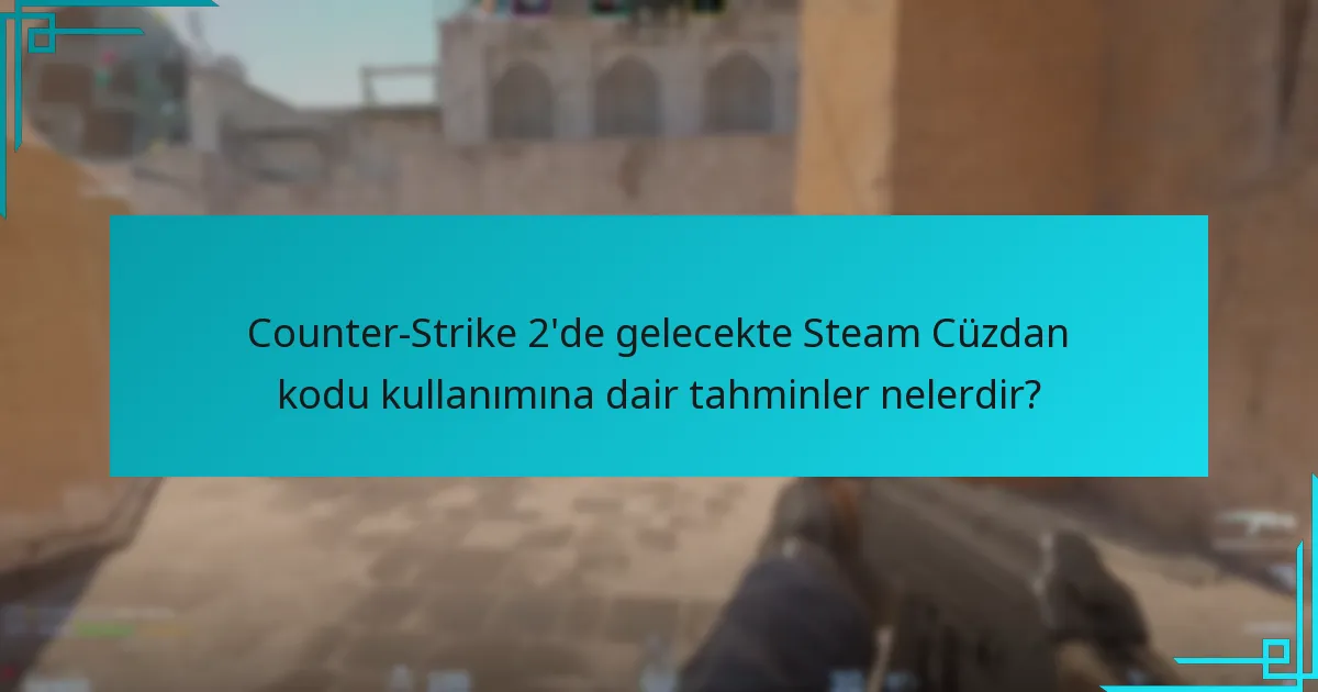 Counter-Strike 2’de gelecekte Steam Cüzdan kodu kullanımına dair tahminler nelerdir?