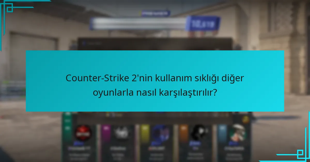 Counter-Strike 2’nin kullanım sıklığı diğer oyunlarla nasıl karşılaştırılır?