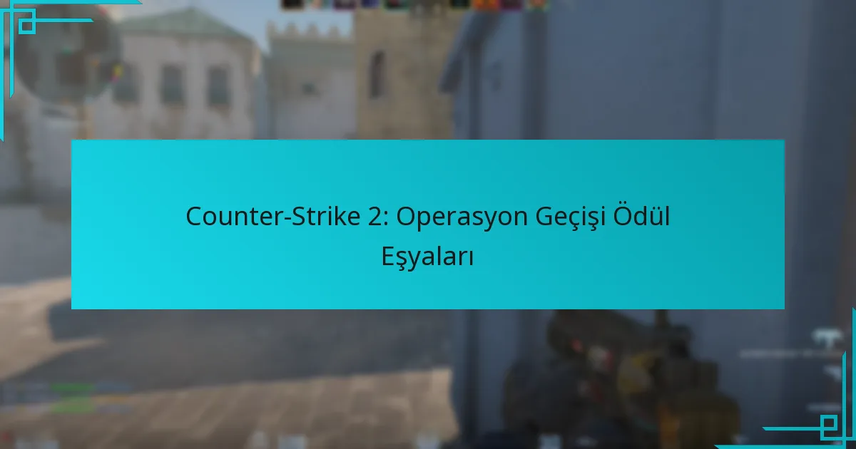 Counter-Strike 2: Operasyon Geçişi Ödül Eşyaları