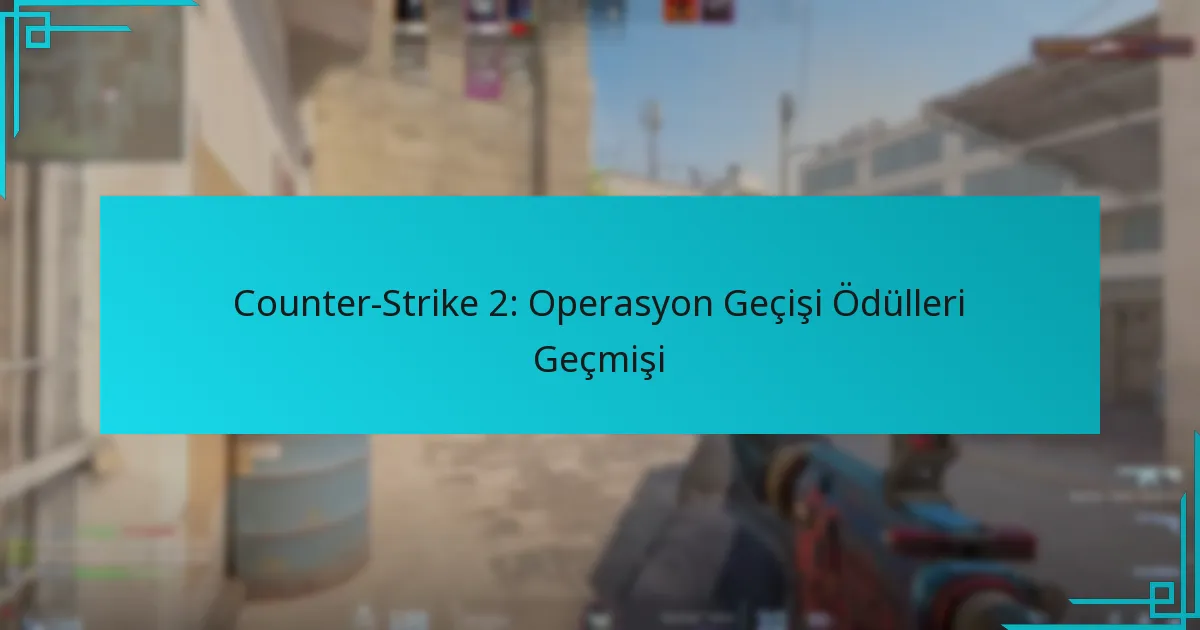Counter-Strike 2: Operasyon Geçişi Ödülleri Geçmişi