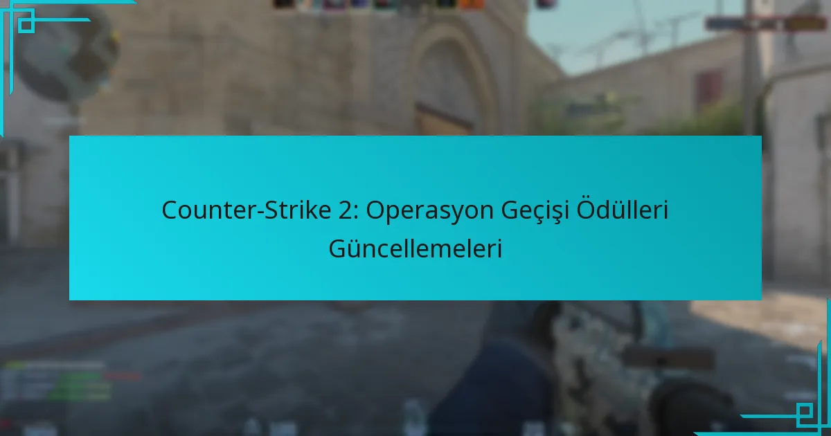 Counter-Strike 2: Operasyon Geçişi Ödülleri Güncellemeleri