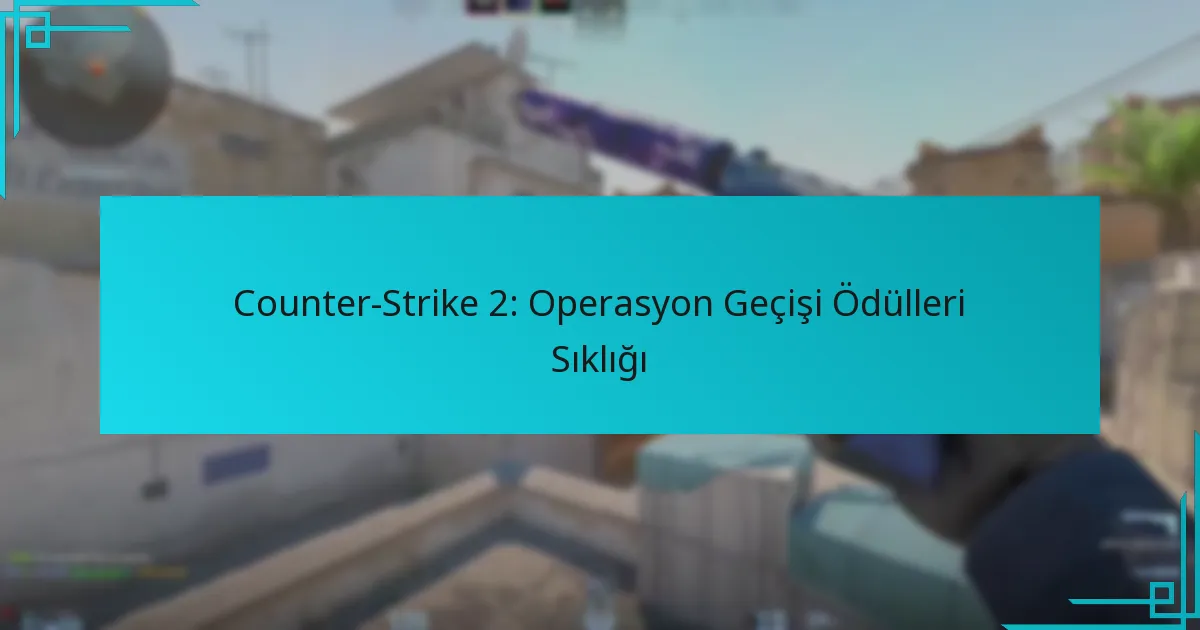 Counter-Strike 2: Operasyon Geçişi Ödülleri Sıklığı