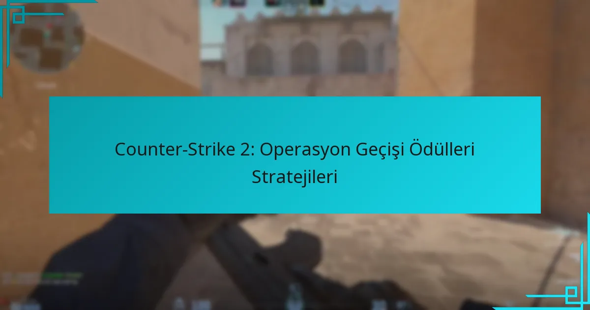 Counter-Strike 2: Operasyon Geçişi Ödülleri Stratejileri