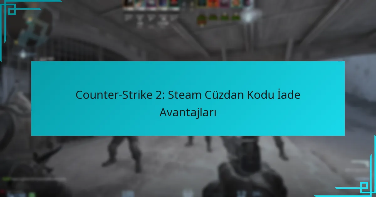 Counter-Strike 2: Steam Cüzdan Kodu İade Avantajları