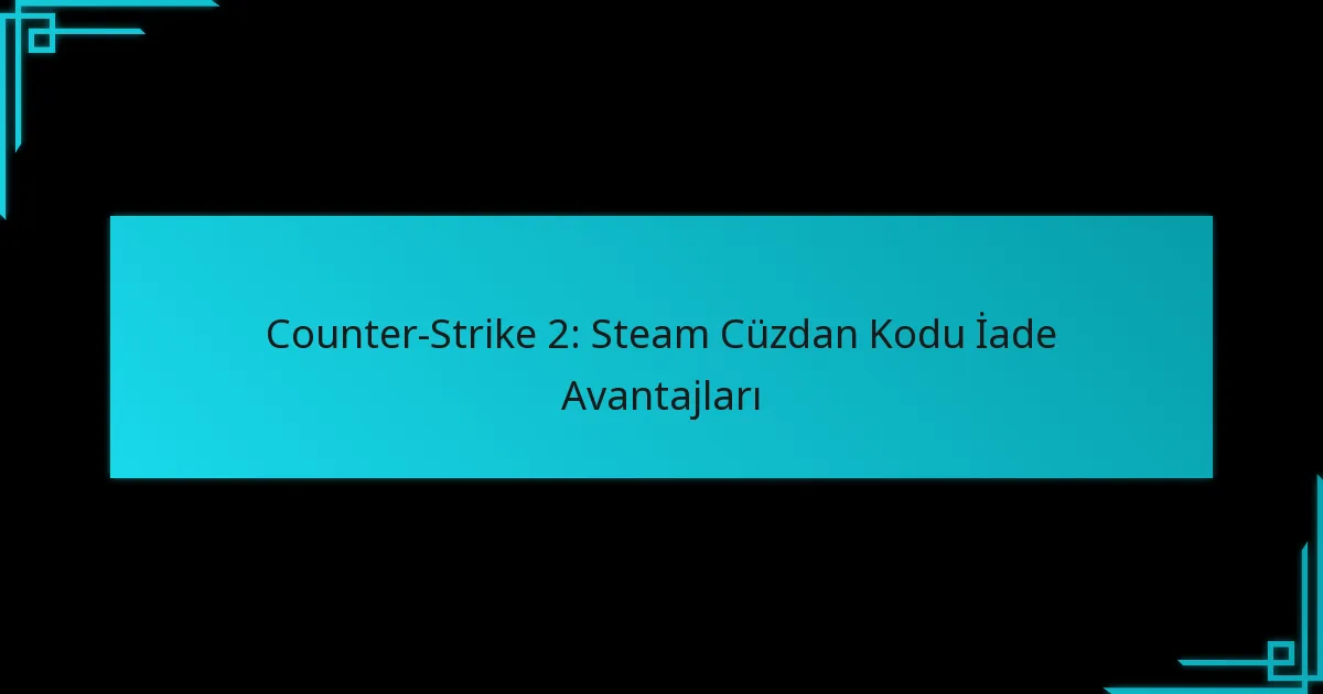 Counter-Strike 2: Steam Cüzdan Kodu İade Avantajları
