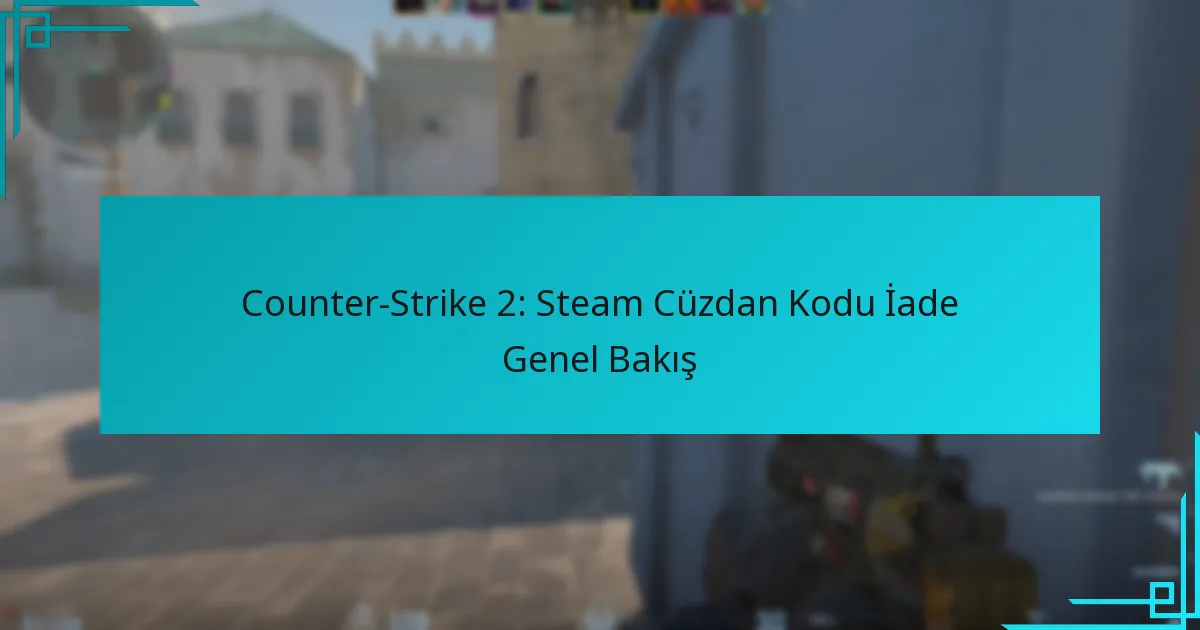 Counter-Strike 2: Steam Cüzdan Kodu İade Genel Bakış