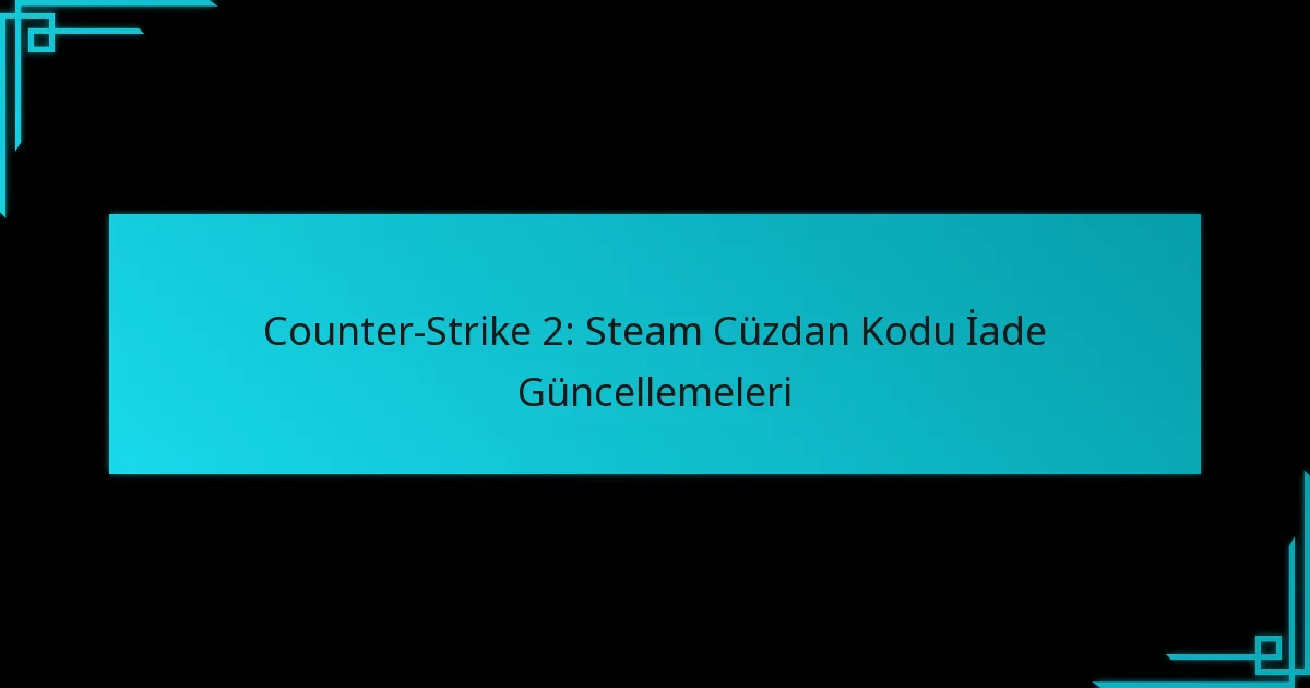 Counter-Strike 2: Steam Cüzdan Kodu İade Güncellemeleri