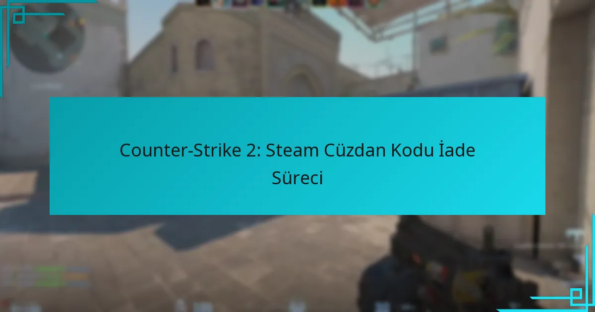 Counter-Strike 2: Steam Cüzdan Kodu İade Süreci