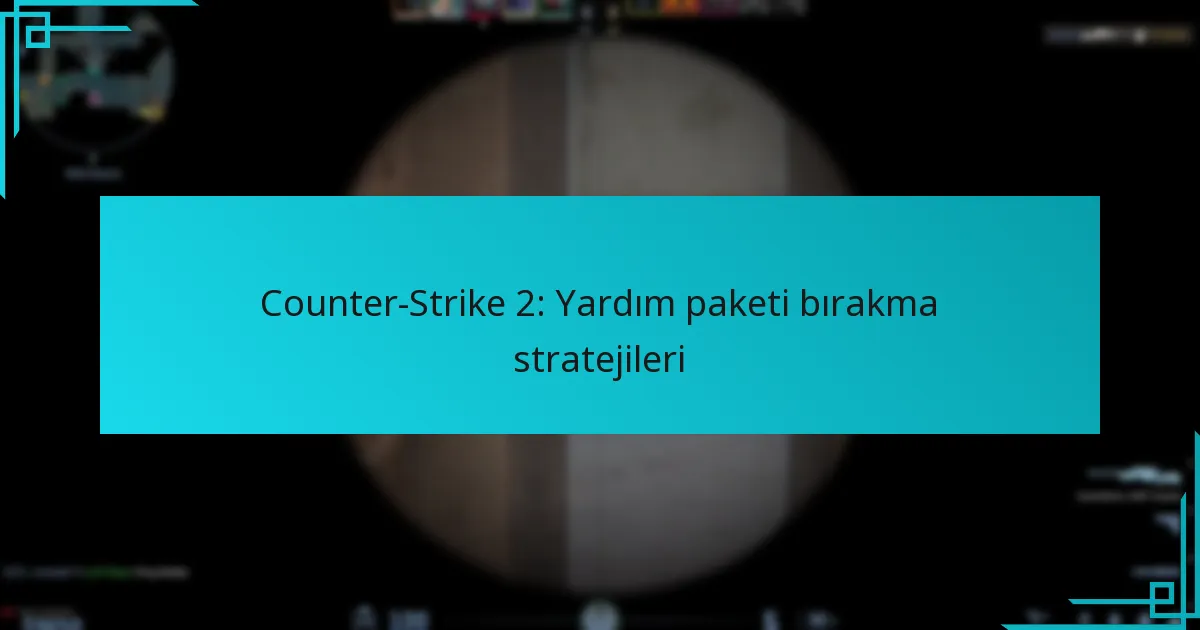 Counter-Strike 2: Yardım paketi bırakma stratejileri