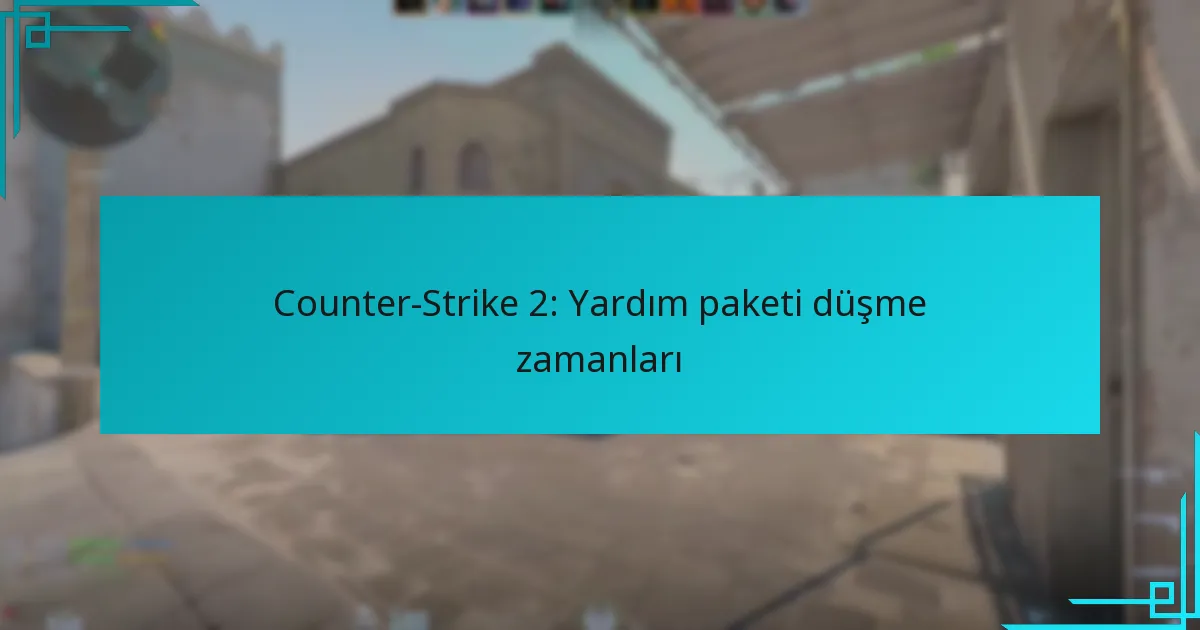 Counter-Strike 2: Yardım paketi düşme zamanları