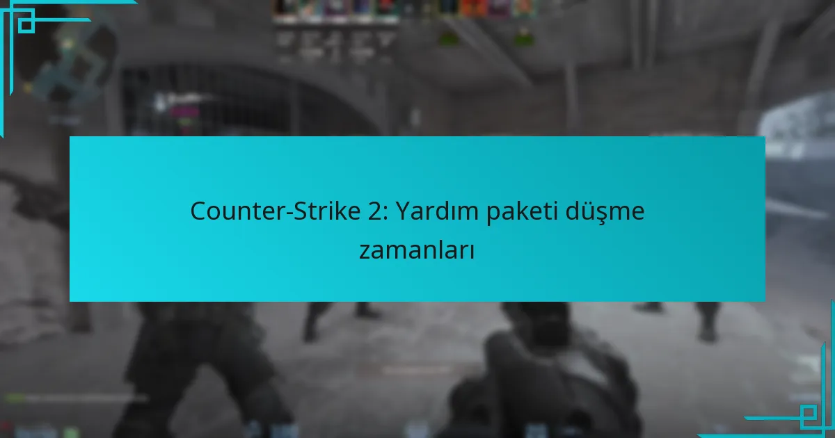 Counter-Strike 2: Yardım paketi düşme zamanları