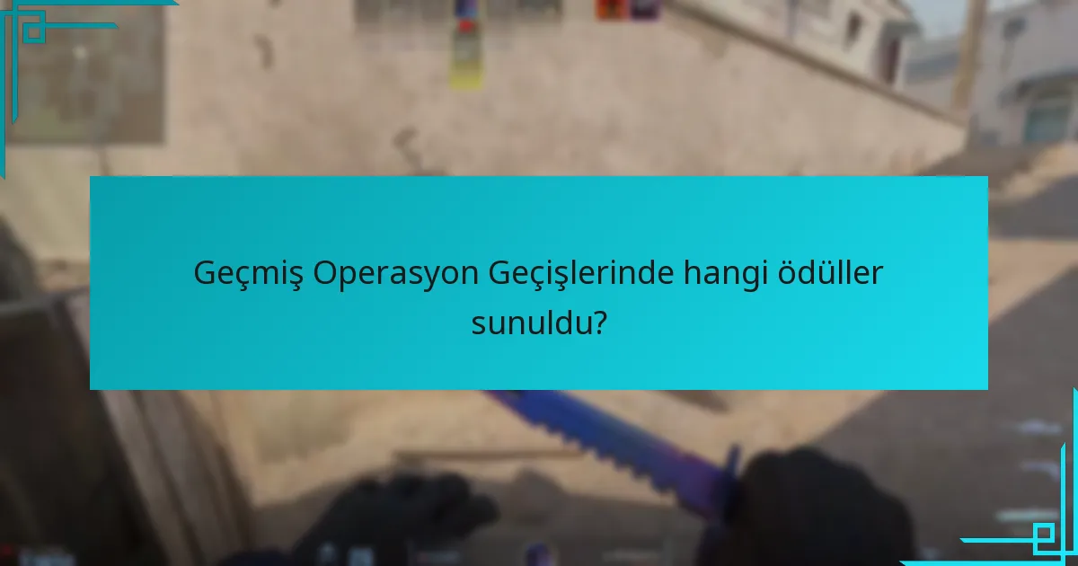 Geçmiş Operasyon Geçişlerinde hangi ödüller sunuldu?