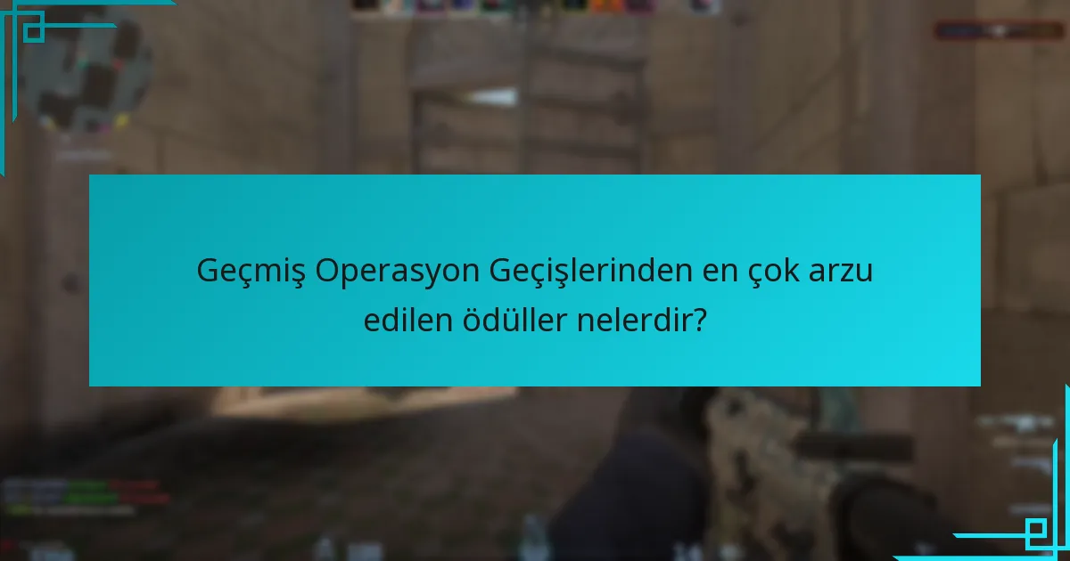 Geçmiş Operasyon Geçişlerinden en çok arzu edilen ödüller nelerdir?