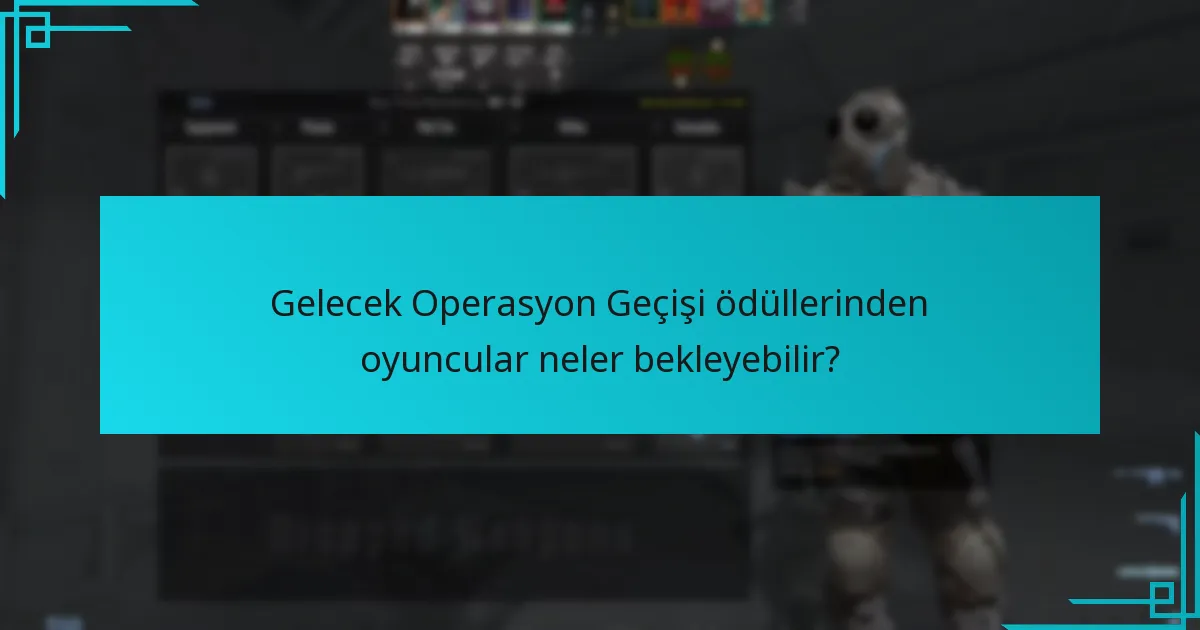 Gelecek Operasyon Geçişi ödüllerinden oyuncular neler bekleyebilir?