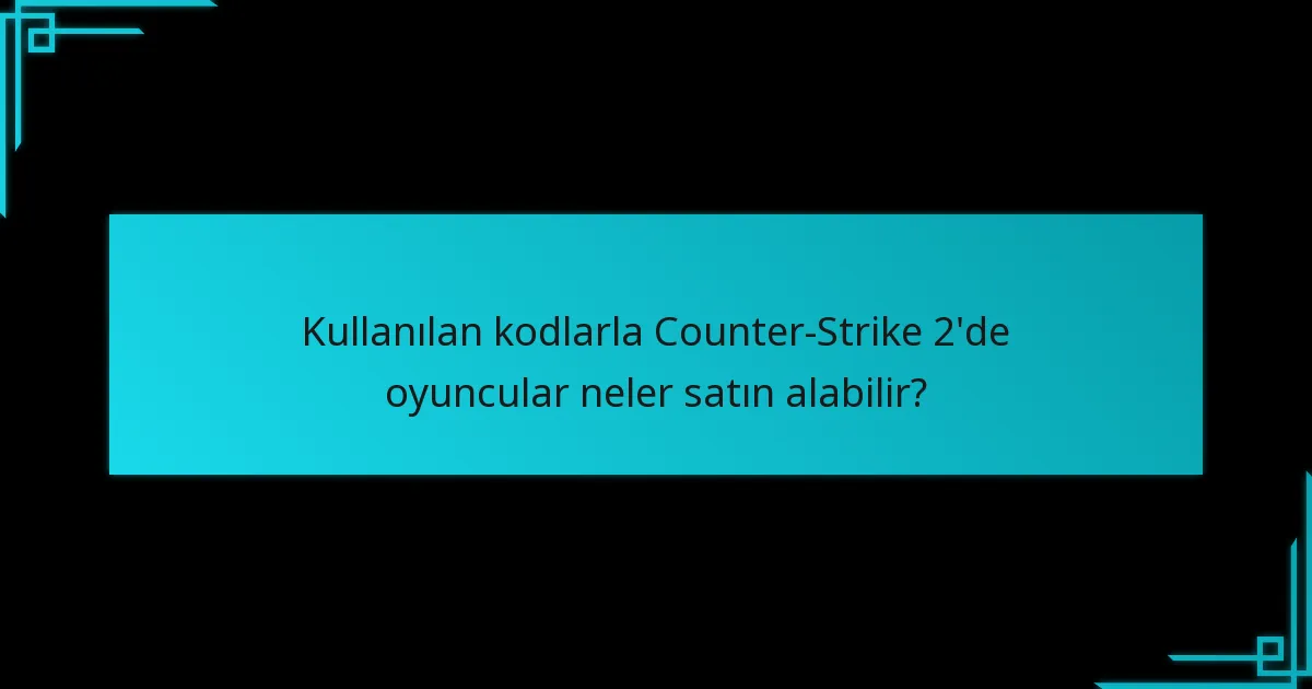 Kullanılan kodlarla Counter-Strike 2’de oyuncular neler satın alabilir?