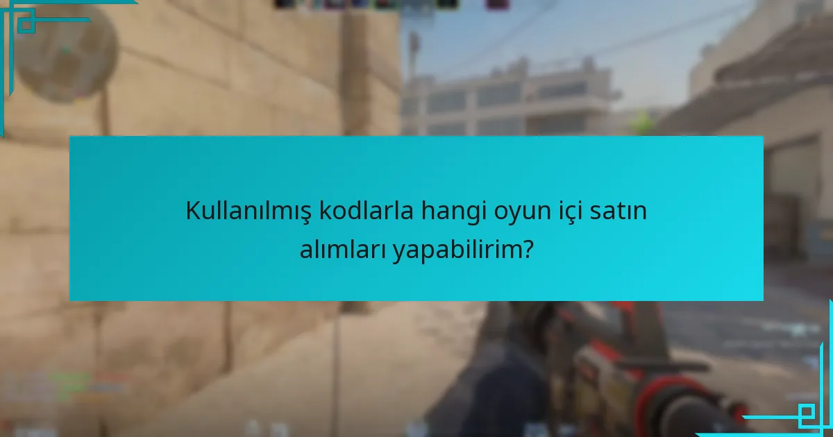 Kullanılmış kodlarla hangi oyun içi satın alımları yapabilirim?