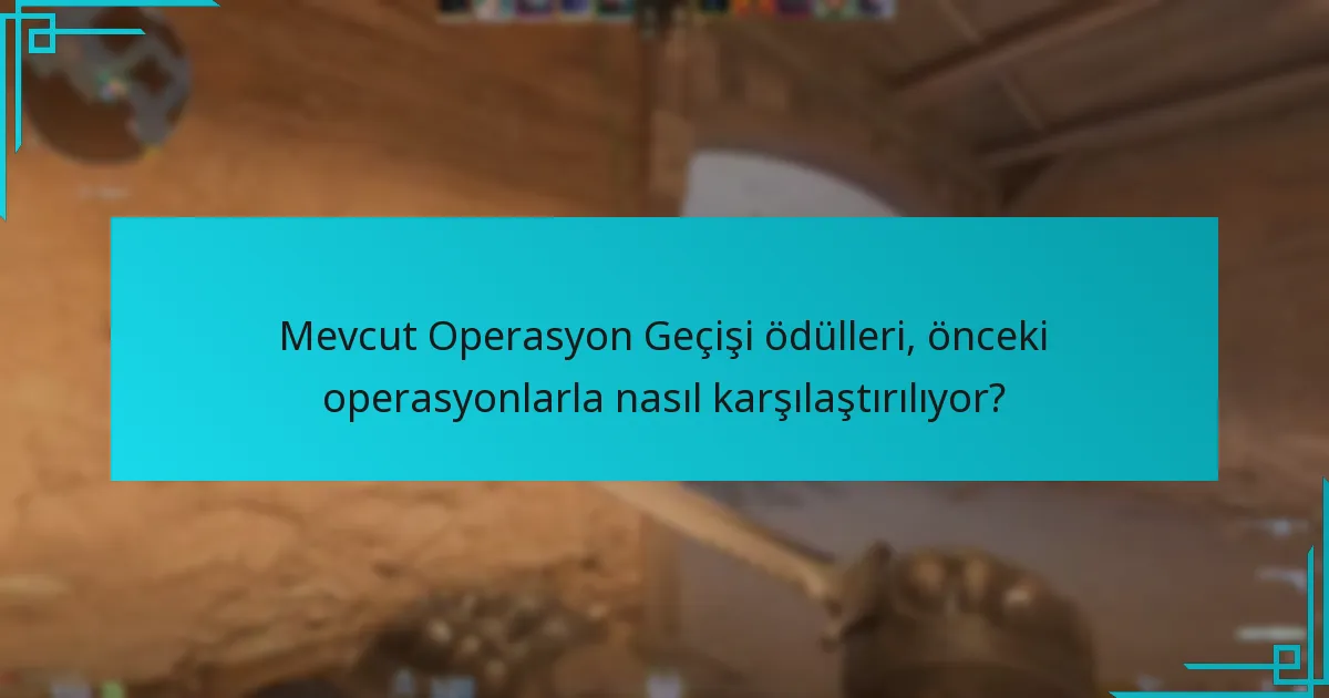 Mevcut Operasyon Geçişi ödülleri, önceki operasyonlarla nasıl karşılaştırılıyor?
