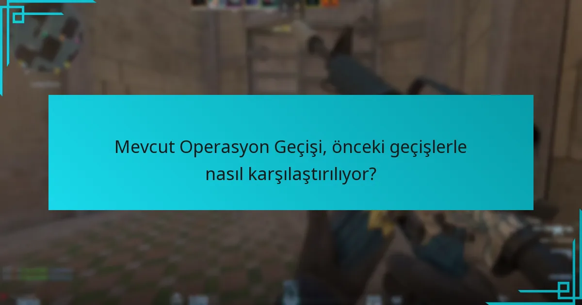 Mevcut Operasyon Geçişi, önceki geçişlerle nasıl karşılaştırılıyor?