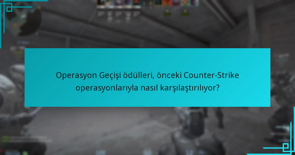 Operasyon Geçişi ödülleri, önceki Counter-Strike operasyonlarıyla nasıl karşılaştırılıyor?