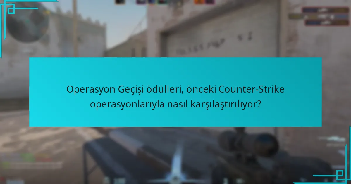Operasyon Geçişi ödülleri, önceki Counter-Strike operasyonlarıyla nasıl karşılaştırılıyor?