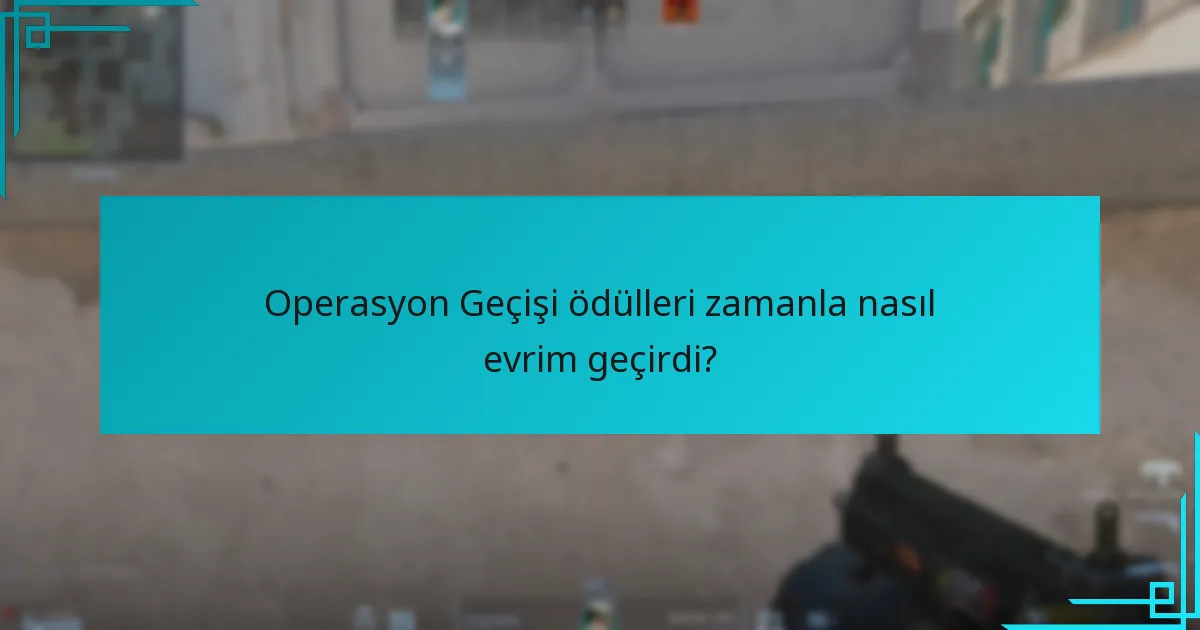 Operasyon Geçişi ödülleri zamanla nasıl evrim geçirdi?