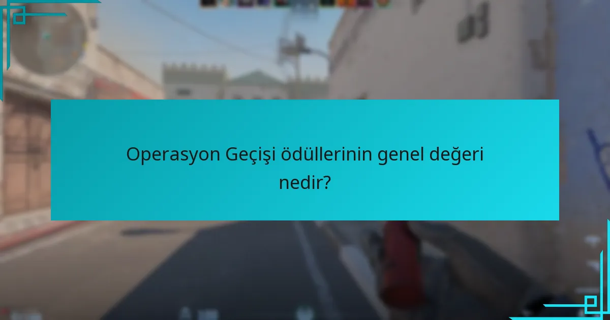Operasyon Geçişi ödüllerinin genel değeri nedir?