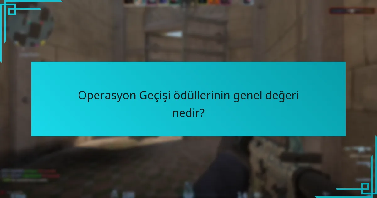 Operasyon Geçişi ödüllerinin genel değeri nedir?