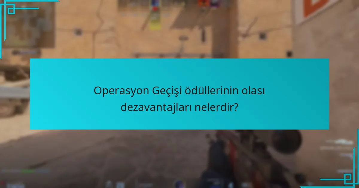 Operasyon Geçişi ödüllerinin olası dezavantajları nelerdir?