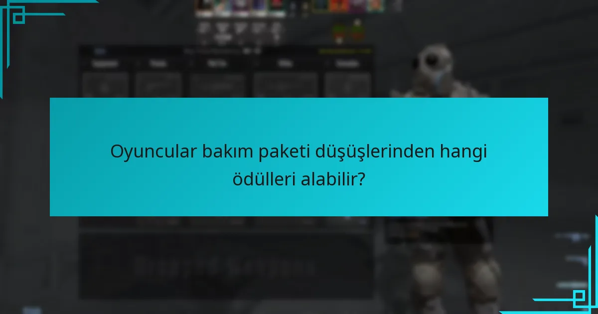 Oyuncular bakım paketi düşüşlerinden hangi ödülleri alabilir?
