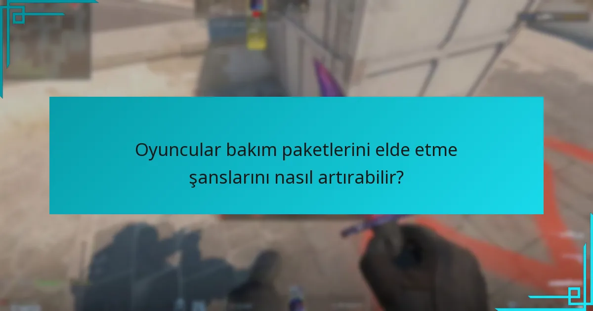Oyuncular bakım paketlerini elde etme şanslarını nasıl artırabilir?