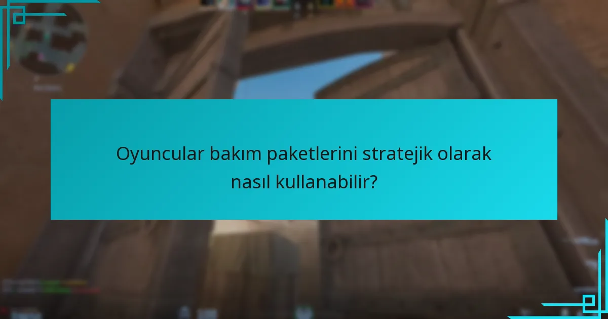 Oyuncular bakım paketlerini stratejik olarak nasıl kullanabilir?