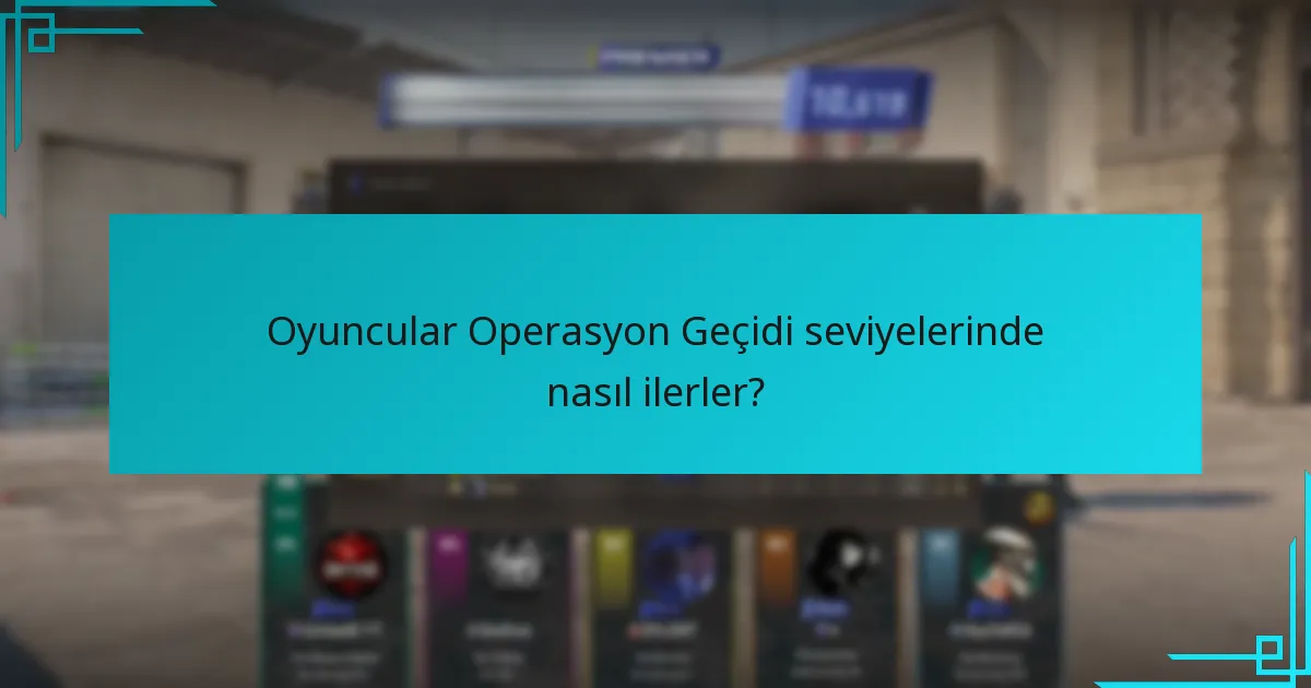 Oyuncular Operasyon Geçidi seviyelerinde nasıl ilerler?