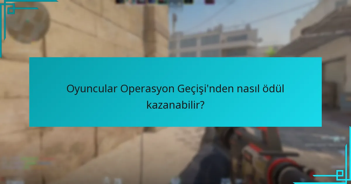 Oyuncular Operasyon Geçişi’nden nasıl ödül kazanabilir?