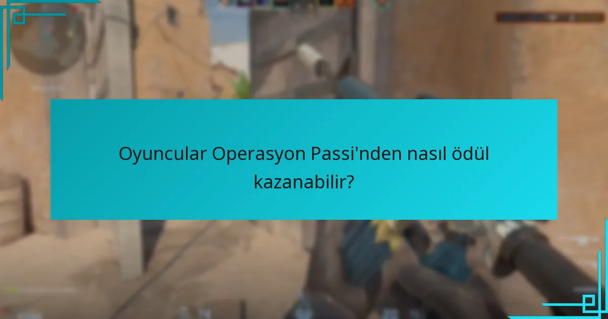 Oyuncular Operasyon Passi’nden nasıl ödül kazanabilir?
